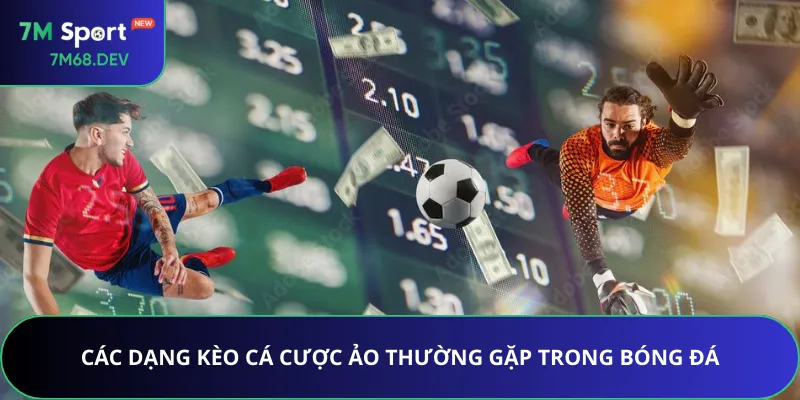Các dạng kèo cá cược ảo thường gặp trong bóng đá