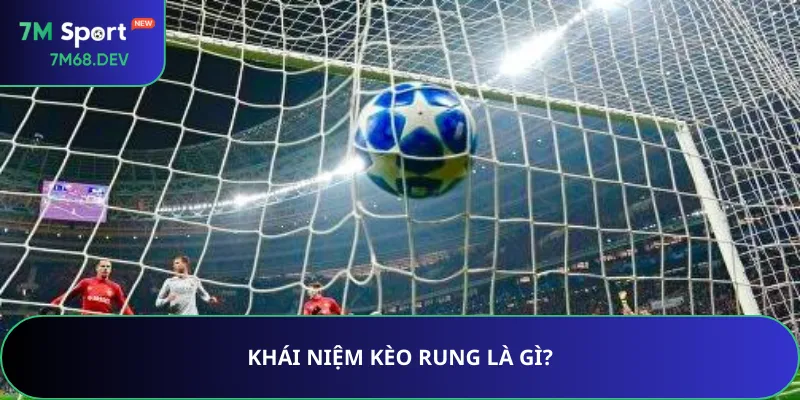 Khái niệm kèo rung là gì?