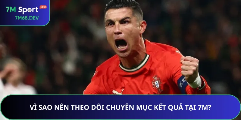 Vì sao nên theo dõi chuyên mục kết quả tại 7M?